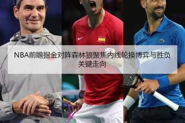 NBA前瞻掘金对阵森林狼聚焦内线轮换博弈与胜负关键走向
